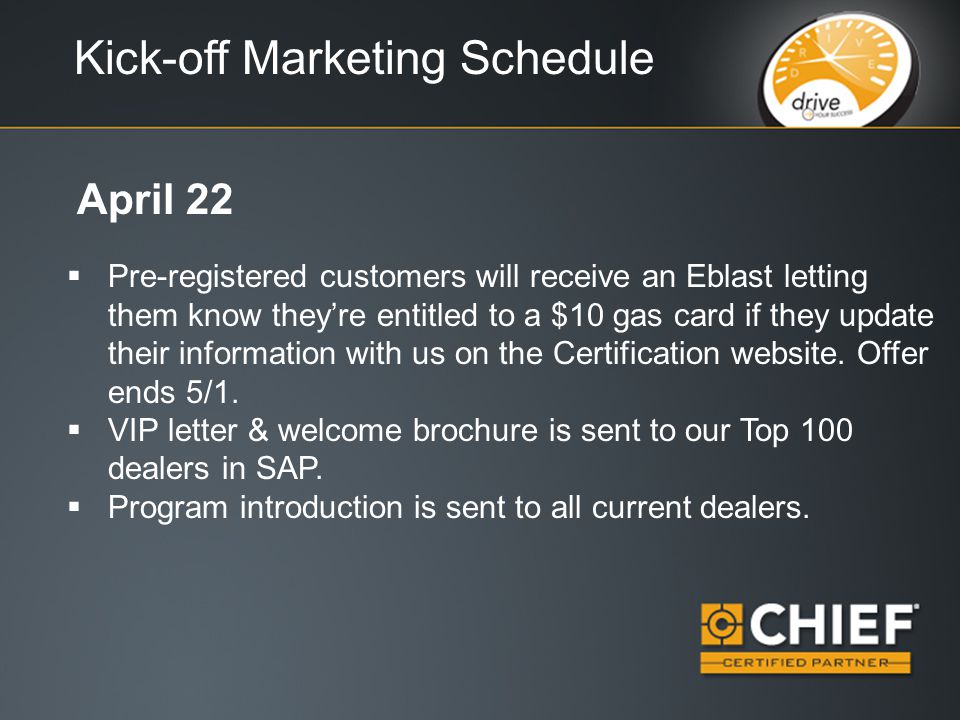 Kick-off Marketing Schedule April 22  Pre-registered customers will receive an Eblast letting them know they’re entitled to a $10 gas card if they update their information with us on the Certification website.