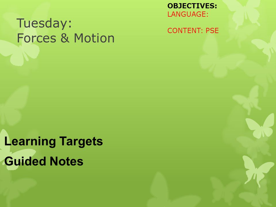 Tuesday: Forces & Motion Learning Targets Guided Notes OBJECTIVES: LANGUAGE: CONTENT: PSE