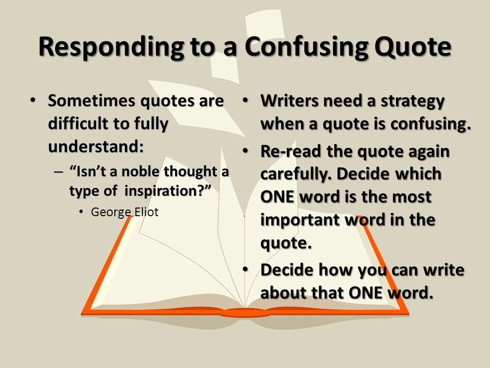 Sometimes quotes are difficult to fully understand: Sometimes quotes are difficult to fully understand: – Isn’t a noble thought a type of inspiration George Eliot Writers need a strategy when a quote is confusing.