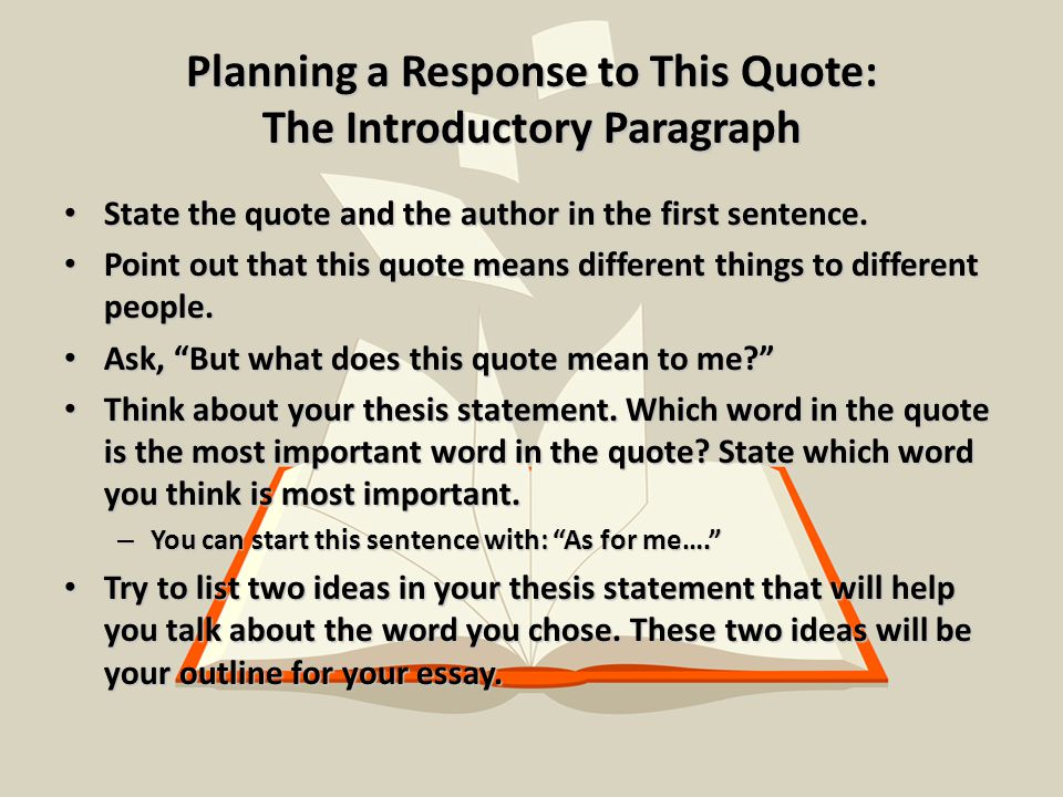 Planning a Response to This Quote: The Introductory Paragraph State the quote and the author in the first sentence.