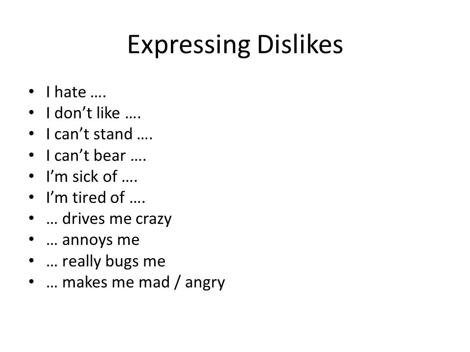Expressing Dislikes I hate …. I don’t like …. I can’t stand ….