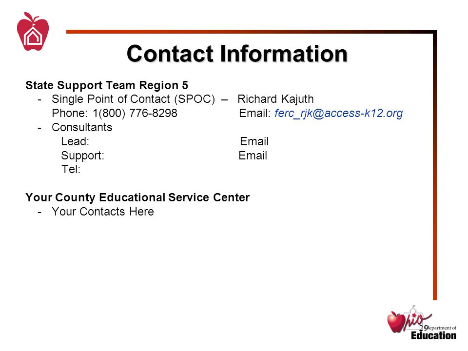 29 Contact Information State Support Team Region 5 -Single Point of Contact (SPOC) – Richard Kajuth Phone: 1(800) Consultants Lead:  Support:  Tel: Your County Educational Service Center -Your Contacts Here