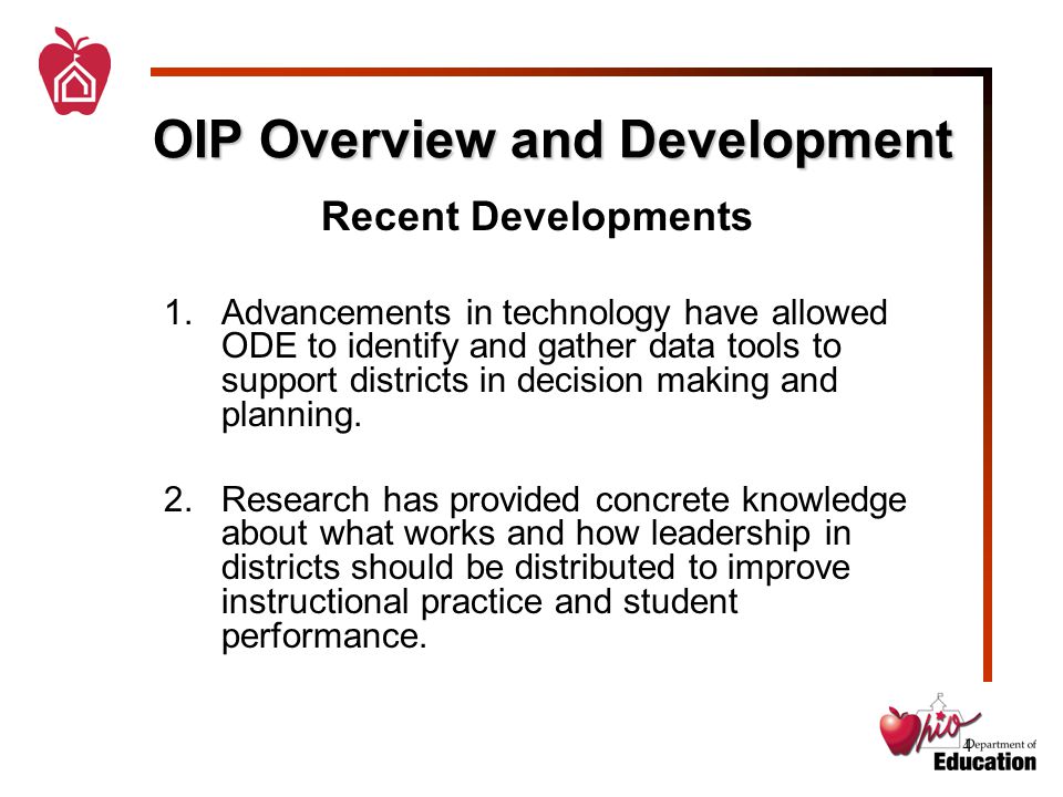 4 OIP Overview and Development Recent Developments 1.Advancements in technology have allowed ODE to identify and gather data tools to support districts in decision making and planning.