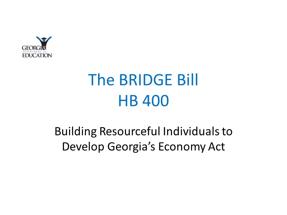 The BRIDGE Bill HB 400 Building Resourceful Individuals to Develop Georgia’s Economy Act