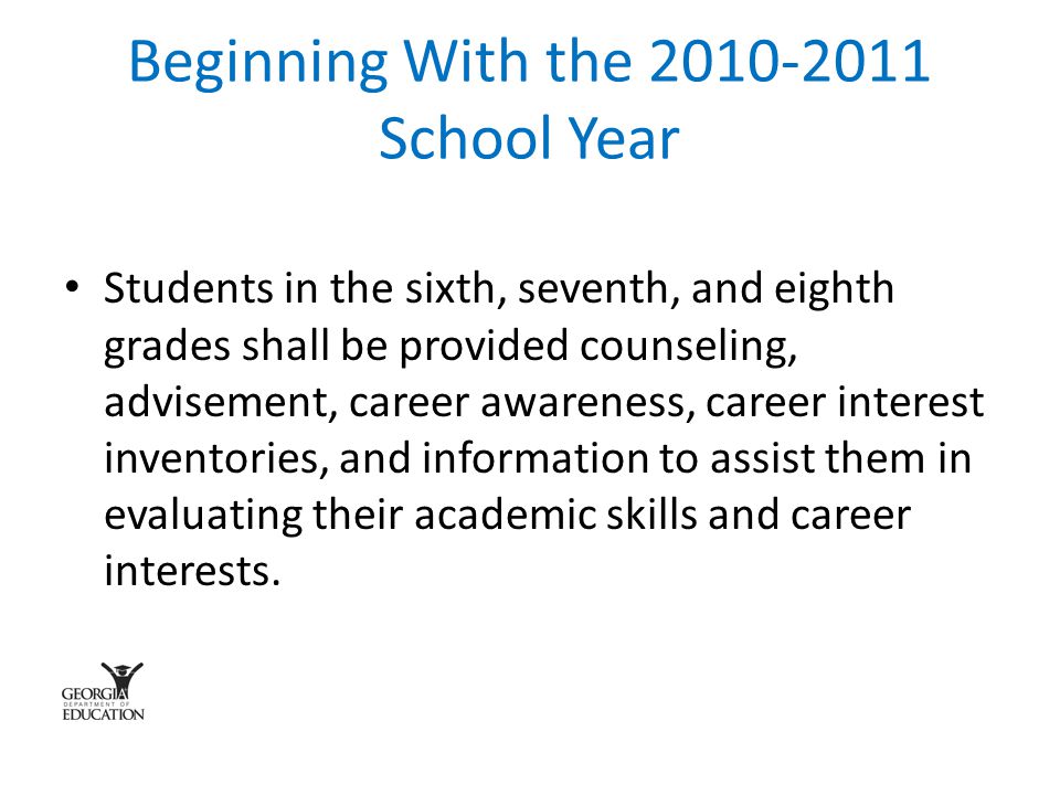 Beginning With the School Year Students in the sixth, seventh, and eighth grades shall be provided counseling, advisement, career awareness, career interest inventories, and information to assist them in evaluating their academic skills and career interests.