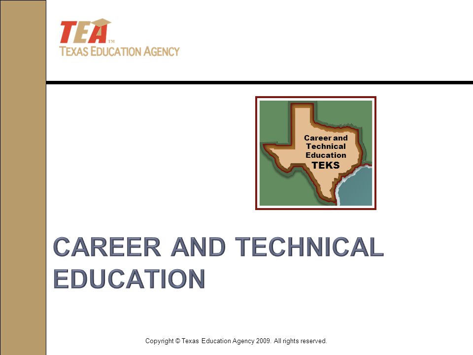 Copyright © Texas Education Agency All rights reserved. Career and Technical Education TEKS