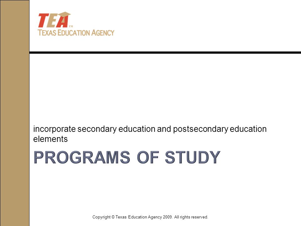 incorporate secondary education and postsecondary education elements Copyright © Texas Education Agency 2009.