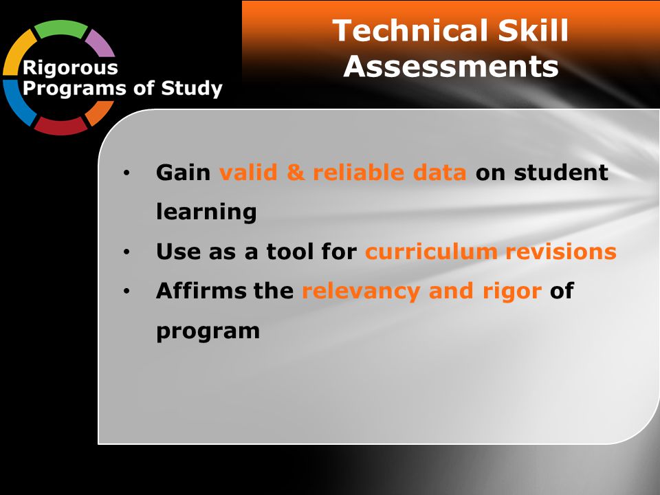 Technical Skill Assessments Gain valid & reliable data on student learning Use as a tool for curriculum revisions Affirms the relevancy and rigor of program