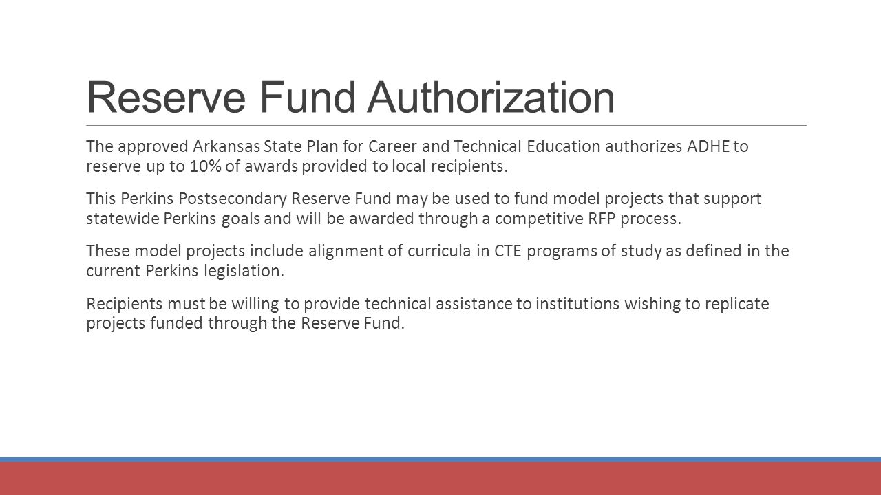 Reserve Fund Authorization The approved Arkansas State Plan for Career and Technical Education authorizes ADHE to reserve up to 10% of awards provided to local recipients.