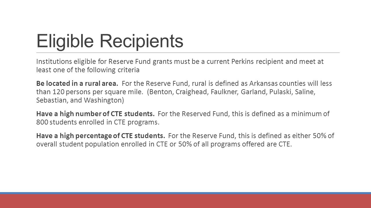 Eligible Recipients Institutions eligible for Reserve Fund grants must be a current Perkins recipient and meet at least one of the following criteria Be located in a rural area.
