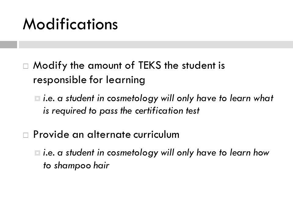 Modifications  Modify the amount of TEKS the student is responsible for learning  i.e.