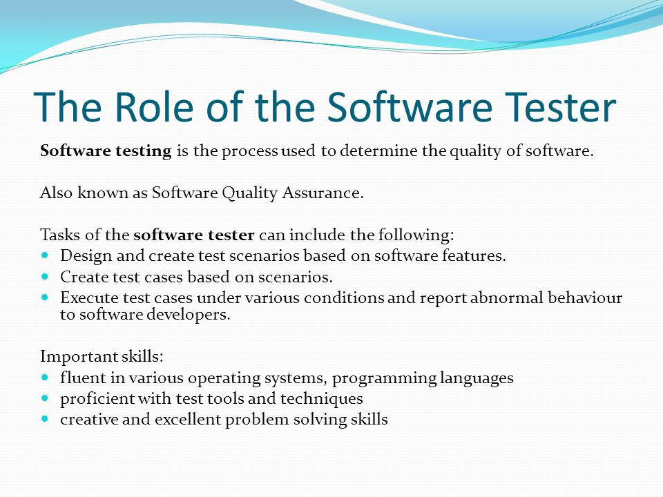 The Role of the Software Tester Software testing is the process used to determine the quality of software.