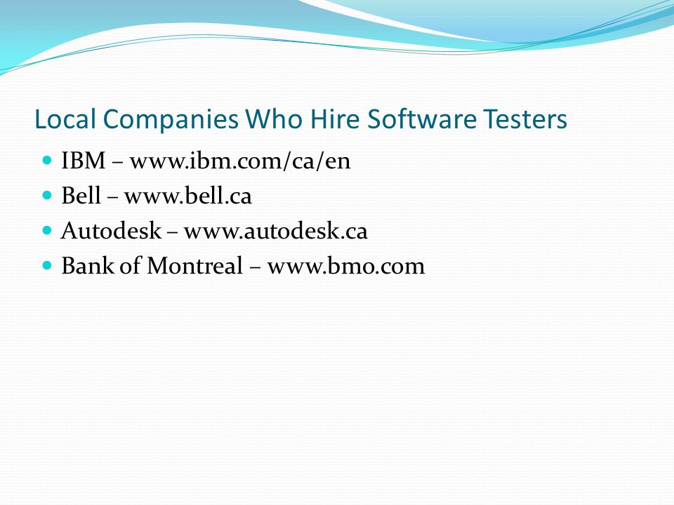 Local Companies Who Hire Software Testers IBM –   Bell –   Autodesk –   Bank of Montreal –