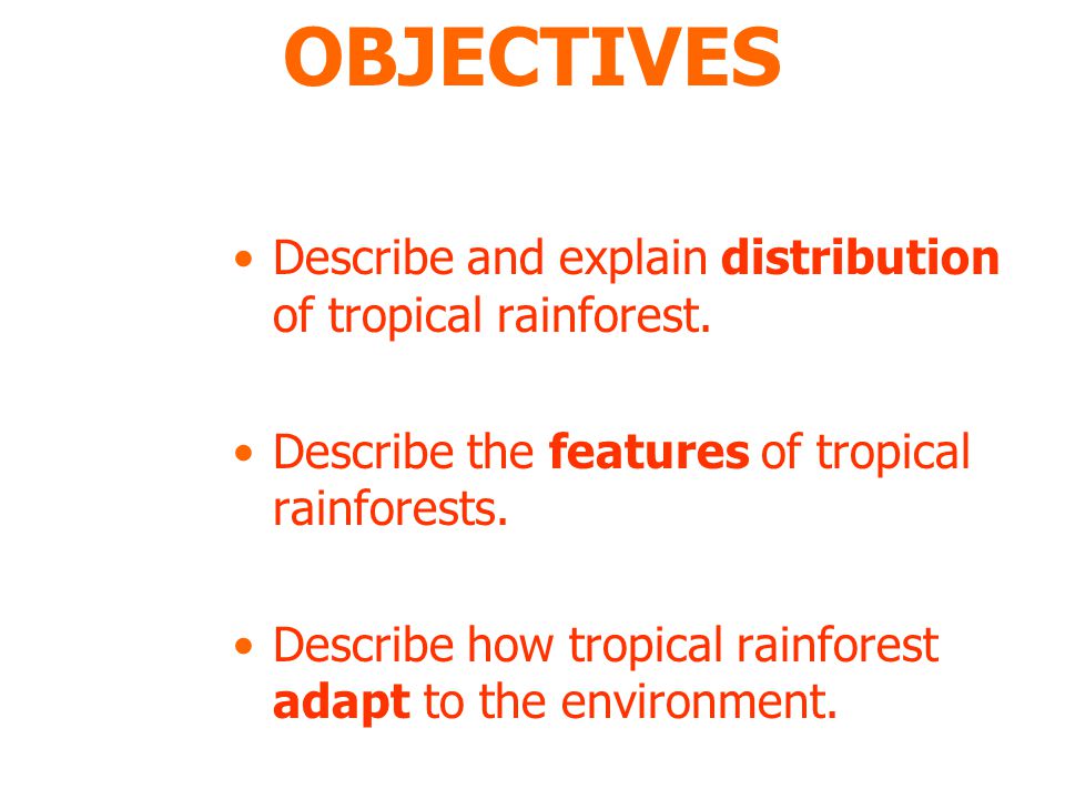 OBJECTIVES Describe and explain distribution of tropical rainforest.