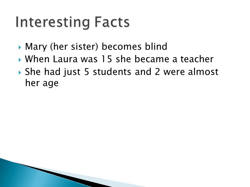  Mary (her sister) becomes blind  When Laura was 15 she became a teacher  She had just 5 students and 2 were almost her age