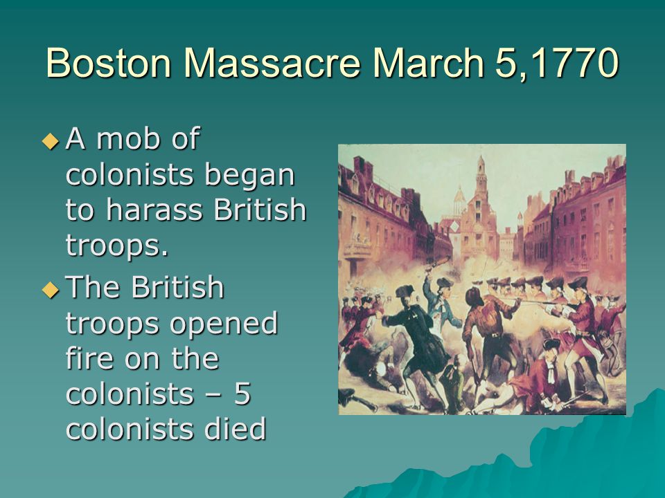 Boston Massacre March 5,1770  A mob of colonists began to harass British troops.