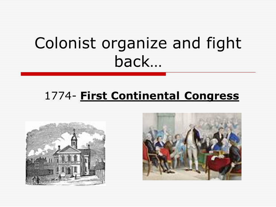 Colonist organize and fight back… First Continental Congress