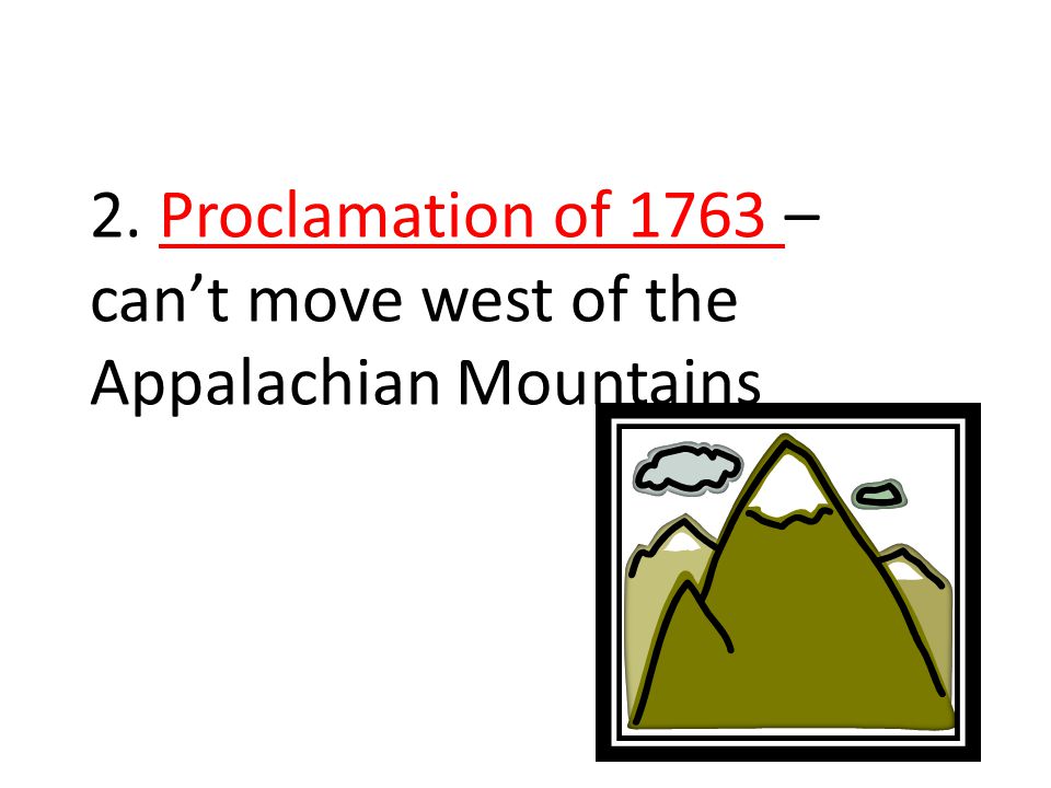 2. Proclamation of 1763 – can’t move west of the Appalachian Mountains