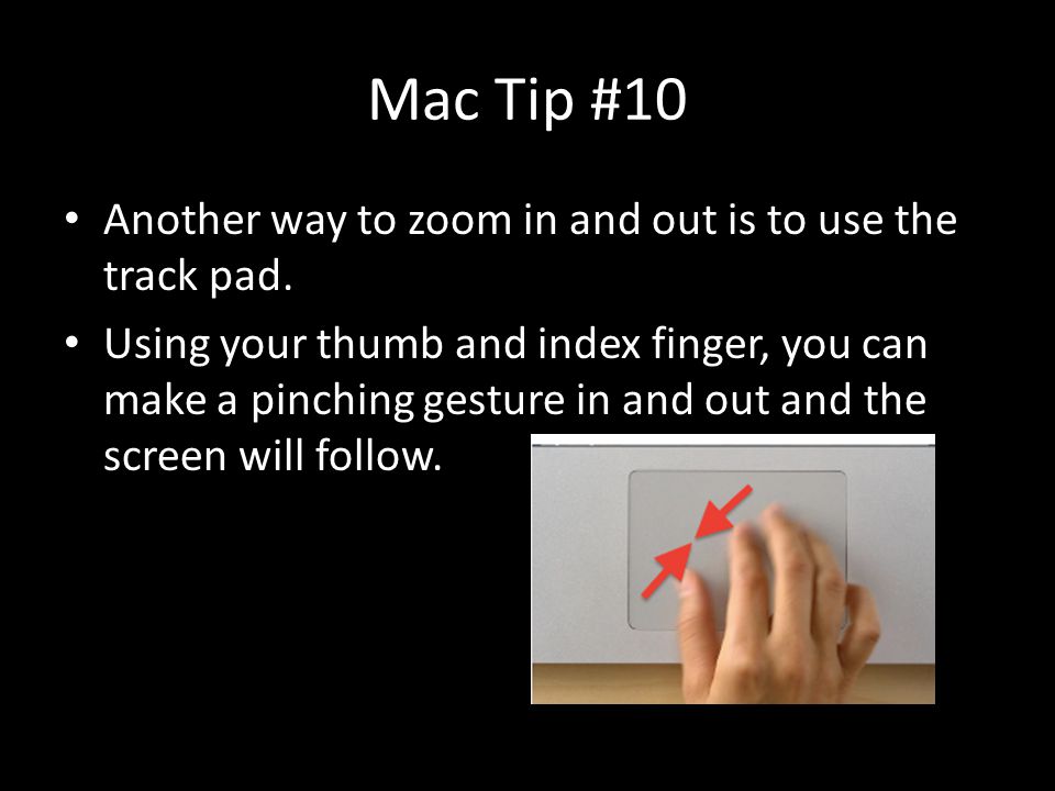 Mac Tip #10 Another way to zoom in and out is to use the track pad.