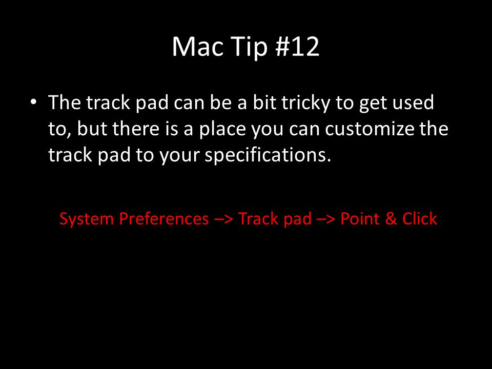 Mac Tip #12 The track pad can be a bit tricky to get used to, but there is a place you can customize the track pad to your specifications.