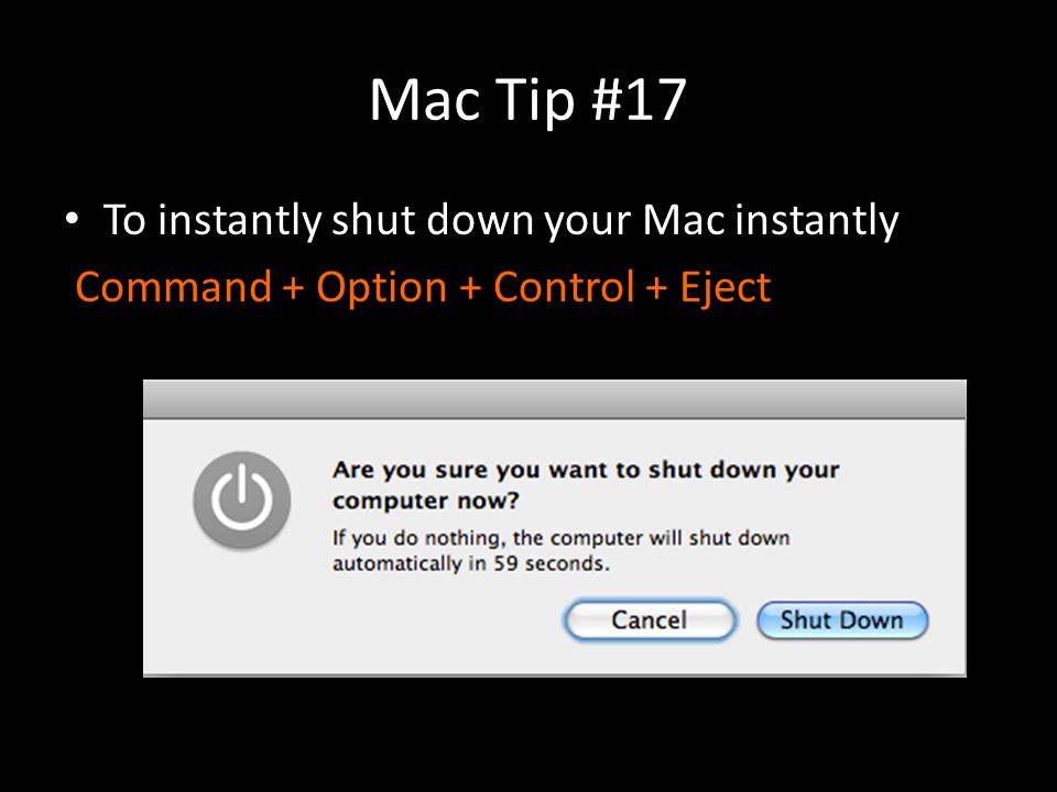 Mac Tip #17 To instantly shut down your Mac instantly Command + Option + Control + Eject