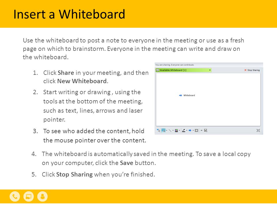 Insert a Whiteboard Use the whiteboard to post a note to everyone in the meeting or use as a fresh page on which to brainstorm.