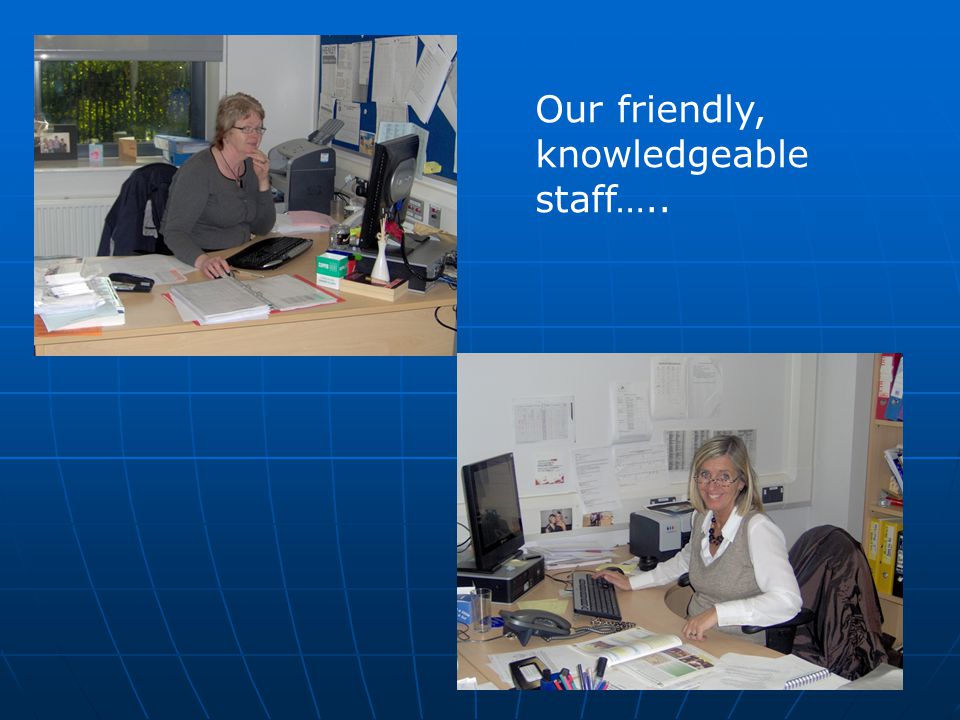 Our friendly, knowledgeable staff…..
