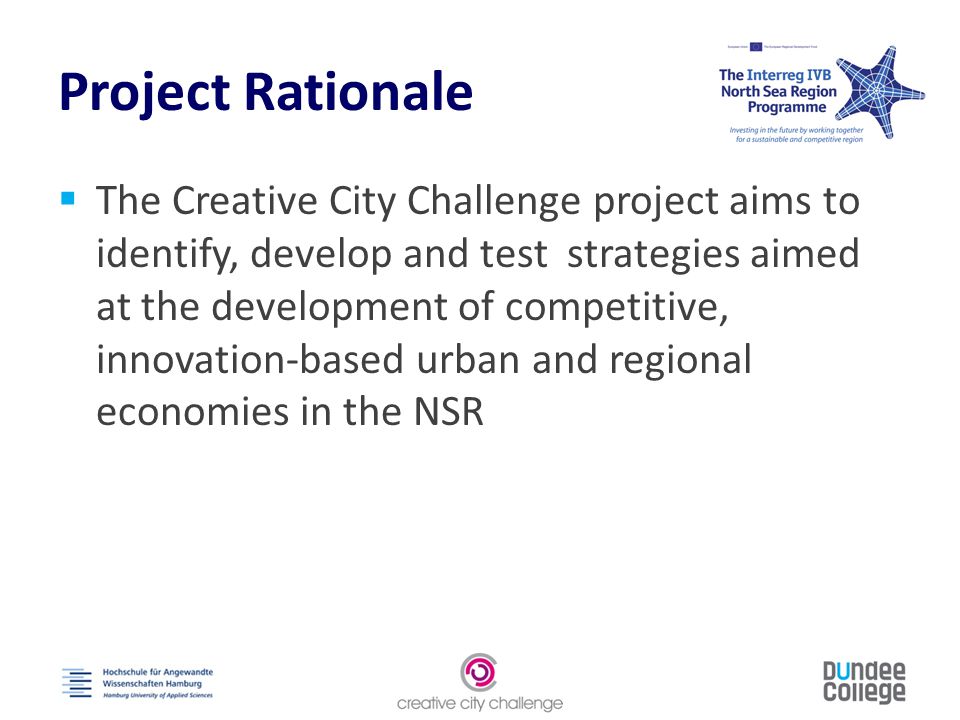 Project Rationale  The Creative City Challenge project aims to identify, develop and test strategies aimed at the development of competitive, innovation-based urban and regional economies in the NSR