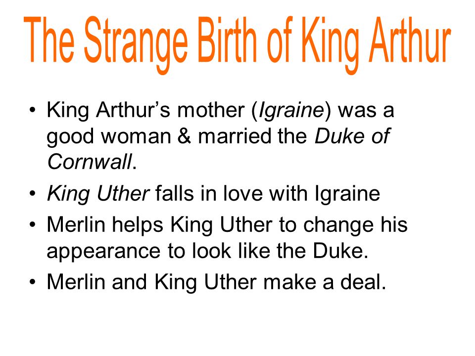 King Arthur’s mother (Igraine) was a good woman & married the Duke of Cornwall.