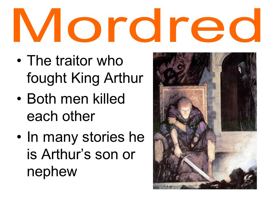 The traitor who fought King Arthur Both men killed each other In many stories he is Arthur’s son or nephew
