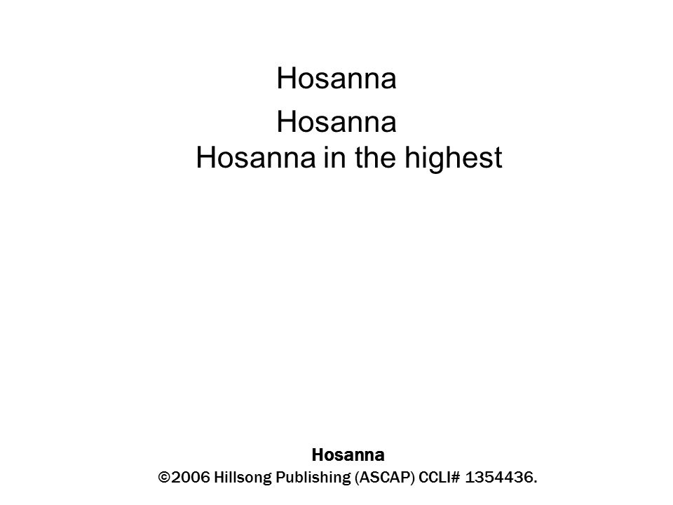 Hosanna ©2006 Hillsong Publishing (ASCAP) CCLI# Hosanna Hosanna Hosanna in the highest