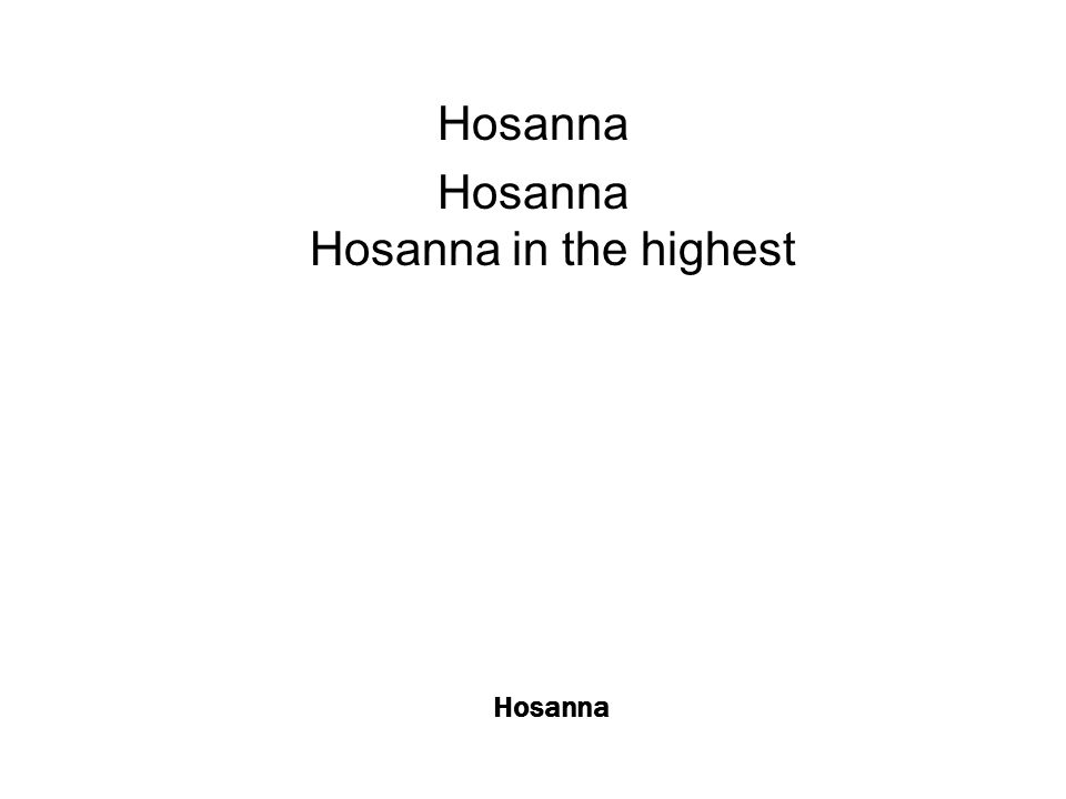 Hosanna Hosanna Hosanna in the highest