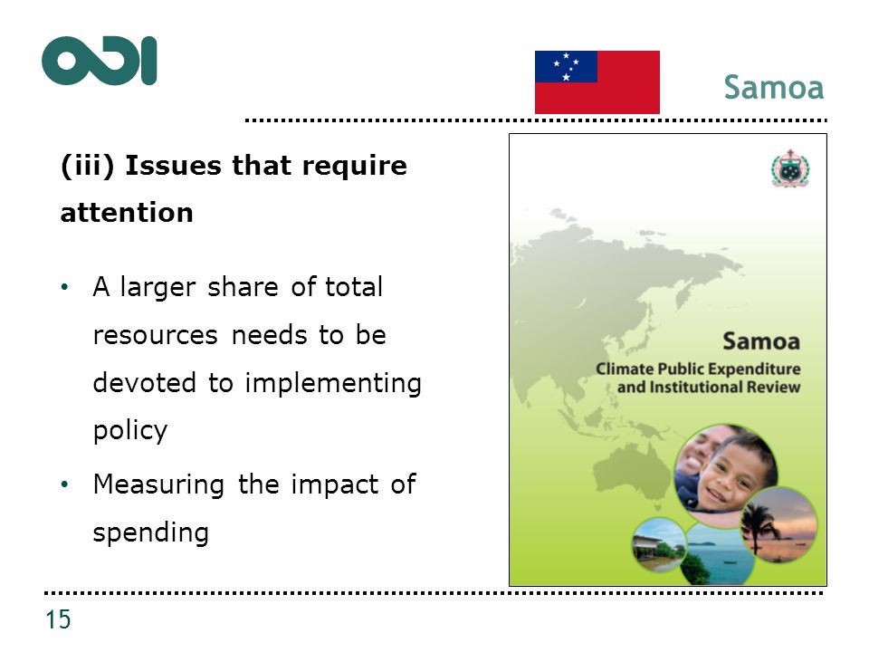 Samoa (iii) Issues that require attention A larger share of total resources needs to be devoted to implementing policy Measuring the impact of spending 15