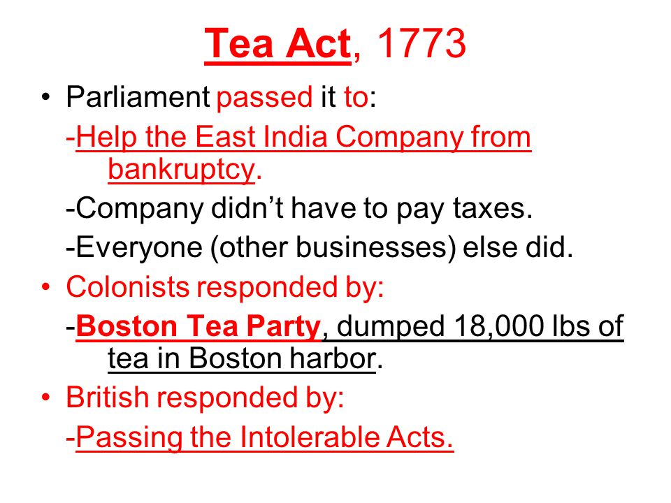 Tea Act, 1773 Parliament passed it to: -Help the East India Company from bankruptcy.