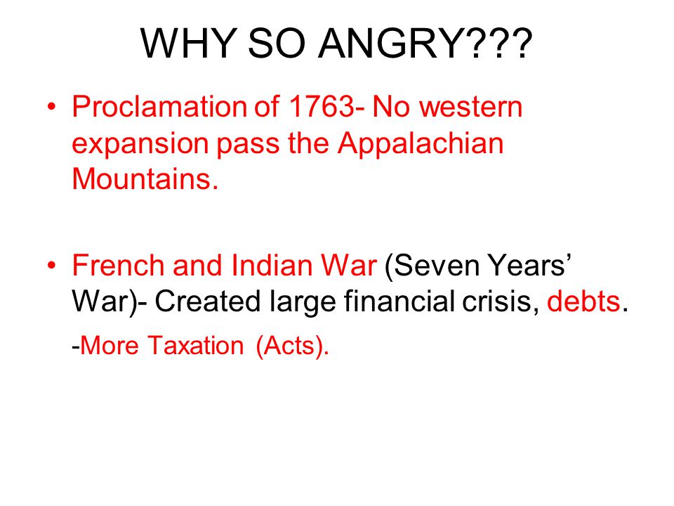 WHY SO ANGRY . Proclamation of No western expansion pass the Appalachian Mountains.