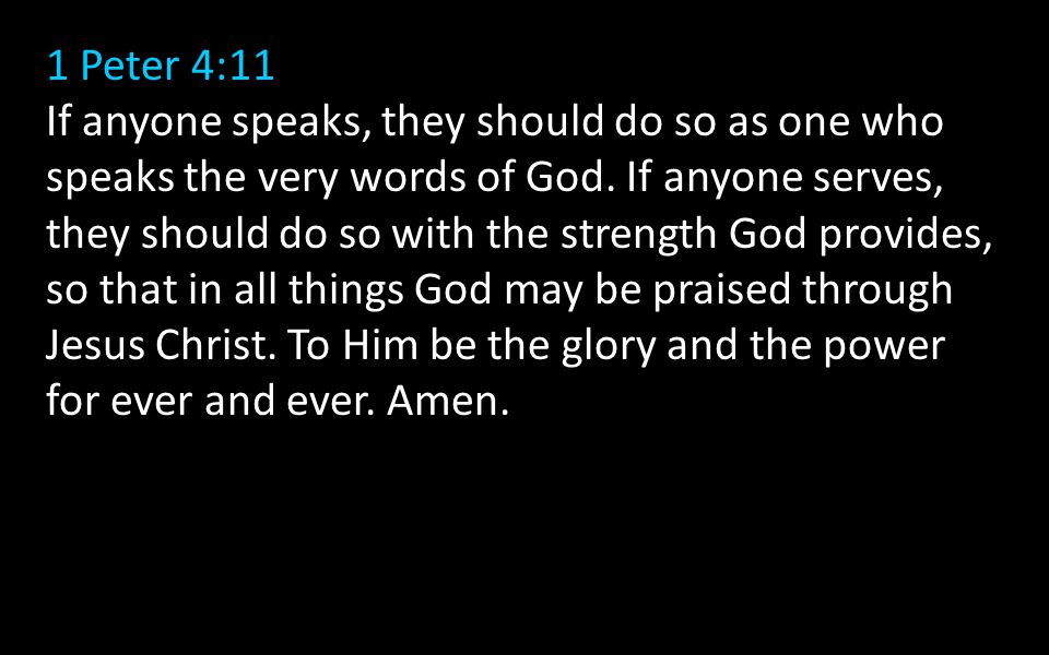 1 Peter 4:11 If anyone speaks, they should do so as one who speaks the very words of God.