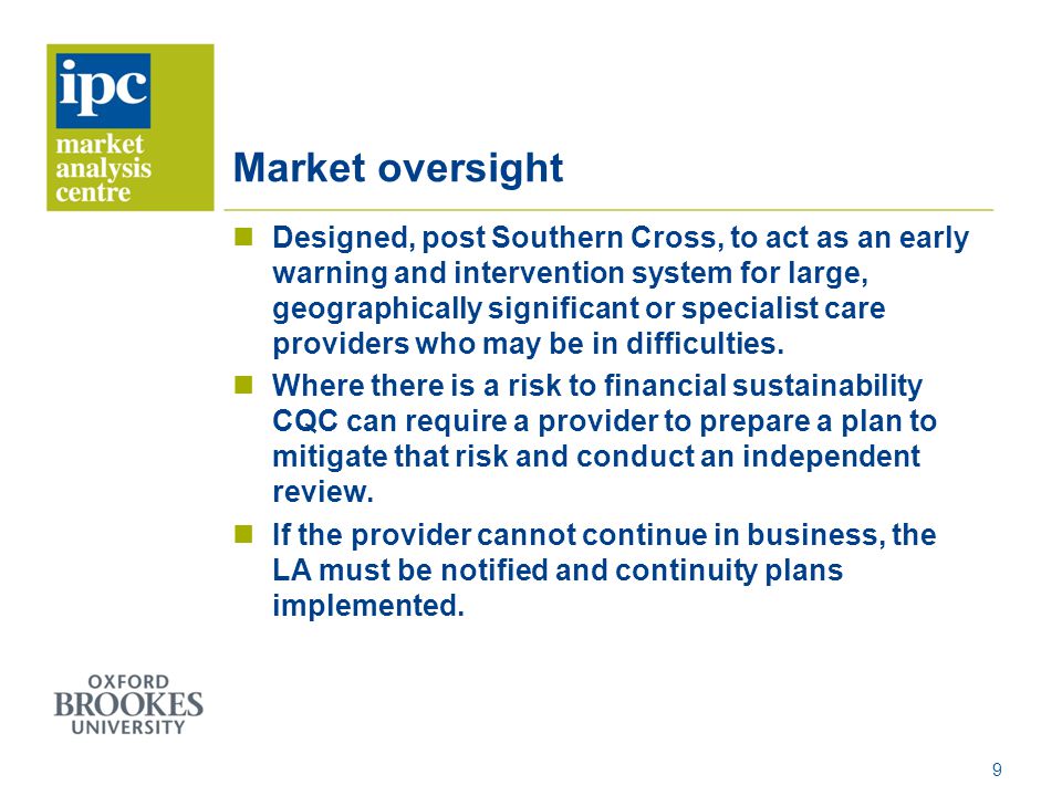 Market oversight Designed, post Southern Cross, to act as an early warning and intervention system for large, geographically significant or specialist care providers who may be in difficulties.