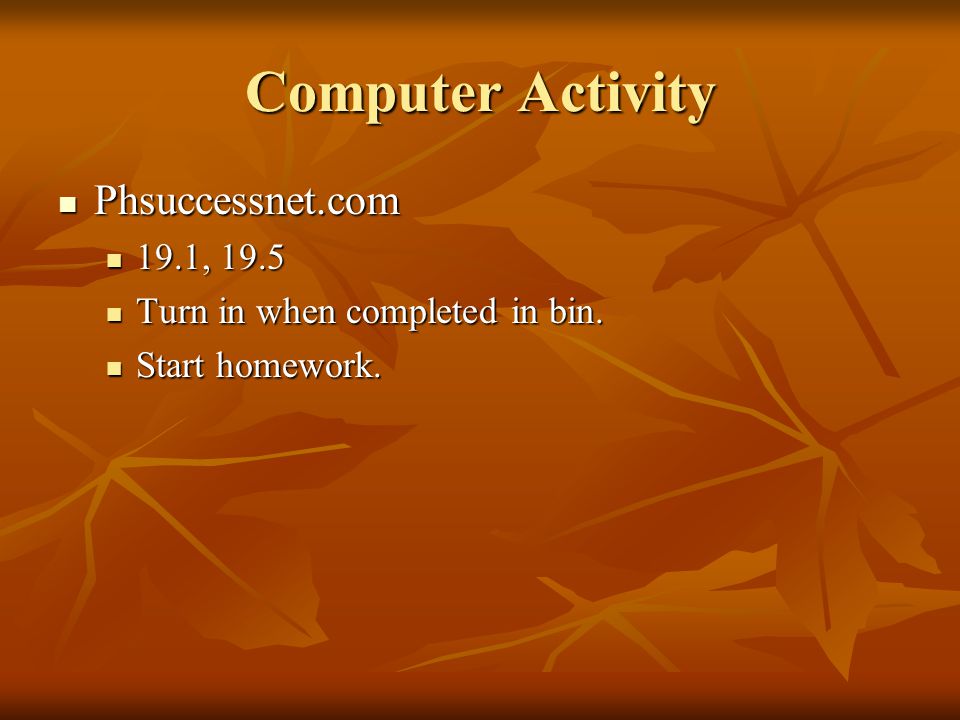 Computer Activity Phsuccessnet.com Phsuccessnet.com 19.1, , 19.5 Turn in when completed in bin.