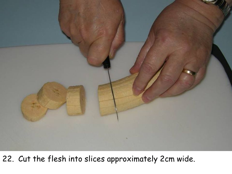 22. Cut the flesh into slices approximately 2cm wide.