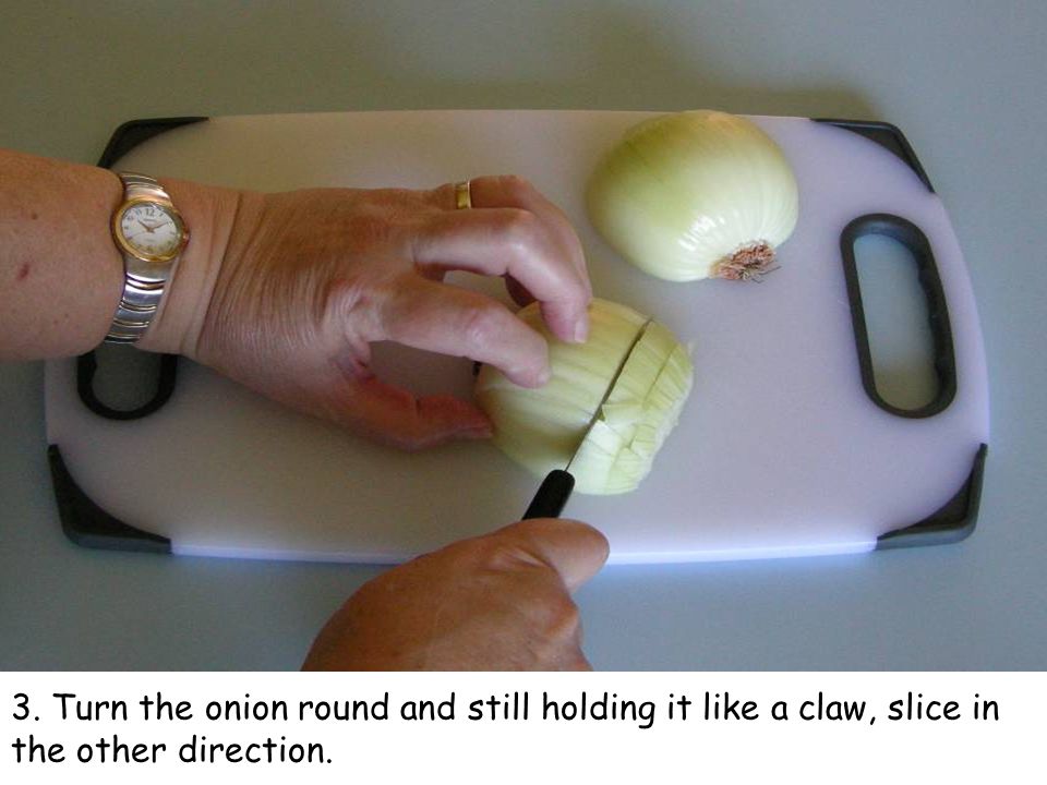 3. Turn the onion round and still holding it like a claw, slice in the other direction.