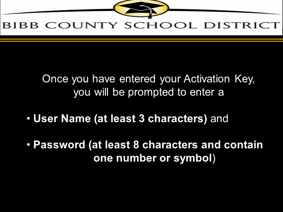 d Once you have entered your Activation Key, you will be prompted to enter a User Name (at least 3 characters) and Password (at least 8 characters and contain one number or symbol)