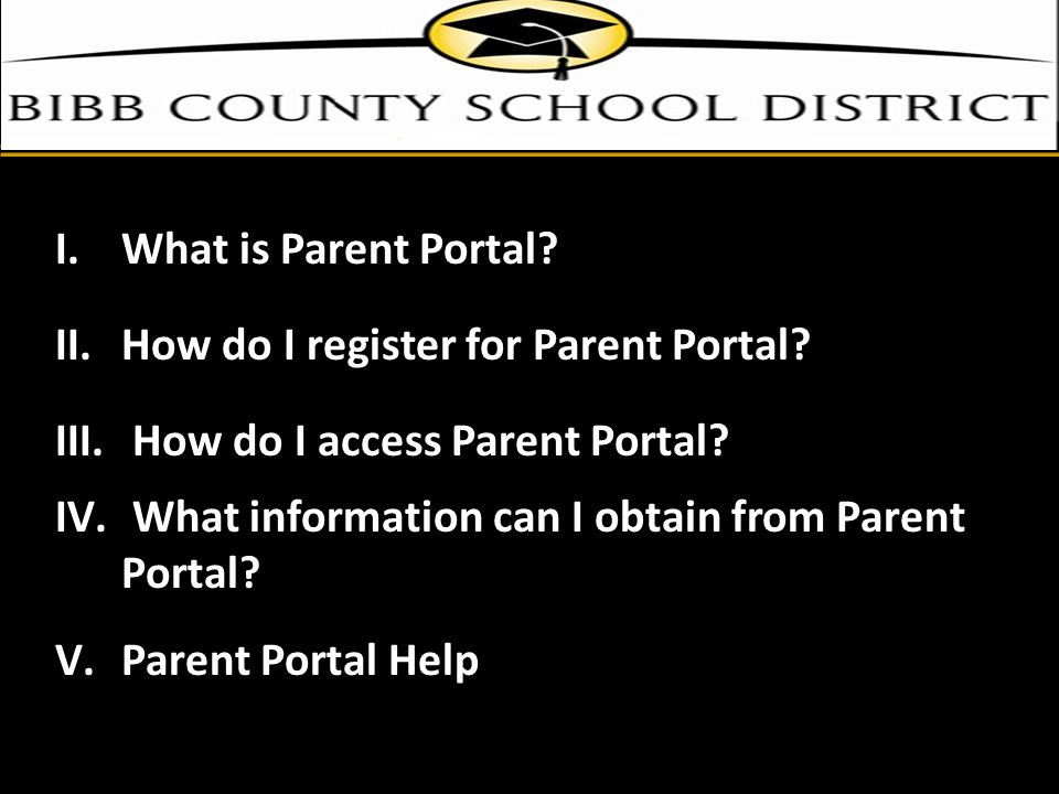 I.What is Parent Portal. II.How do I register for Parent Portal.
