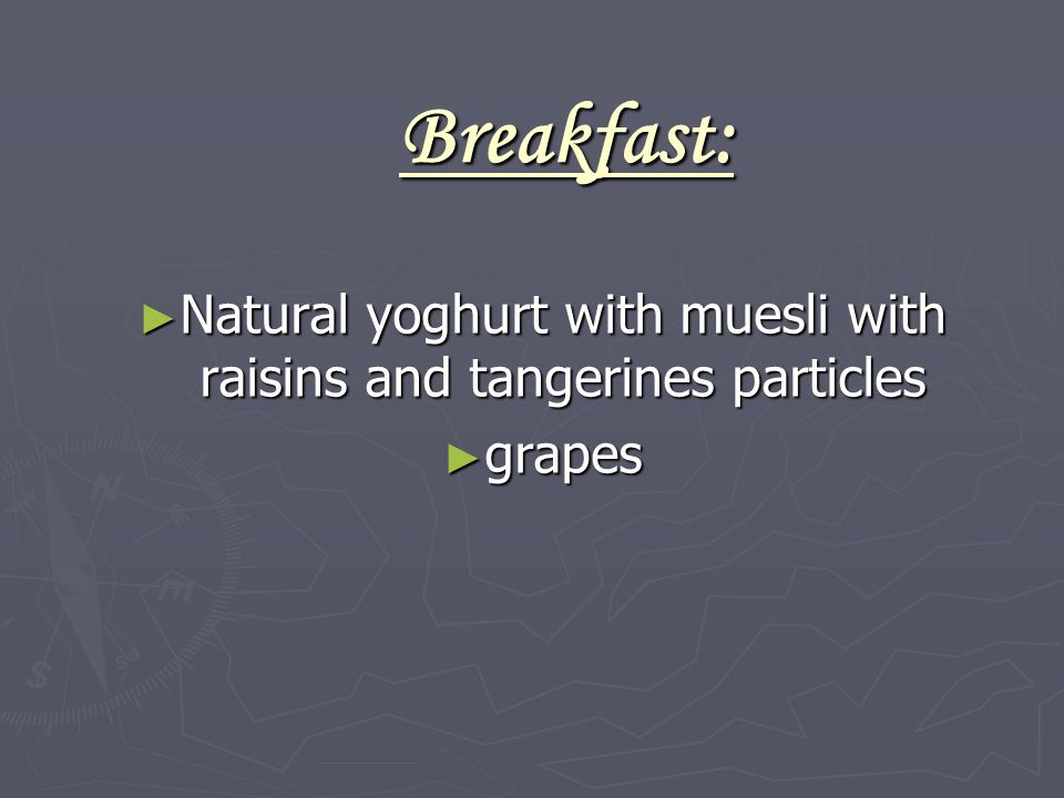 Breakfast: ► Natural yoghurt with muesli with raisins and tangerines particles ► grapes