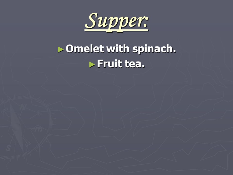 Supper: ► Omelet with spinach. ► Fruit tea.