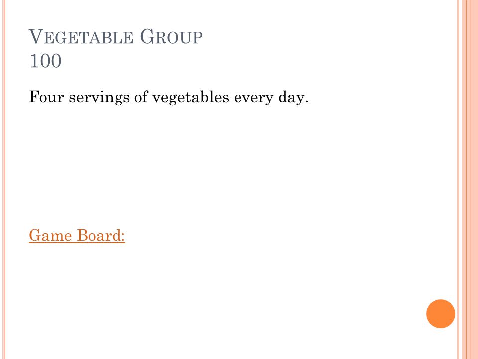V EGETABLE G ROUP 100 How many servings of vegetables per day should you eat Answer: