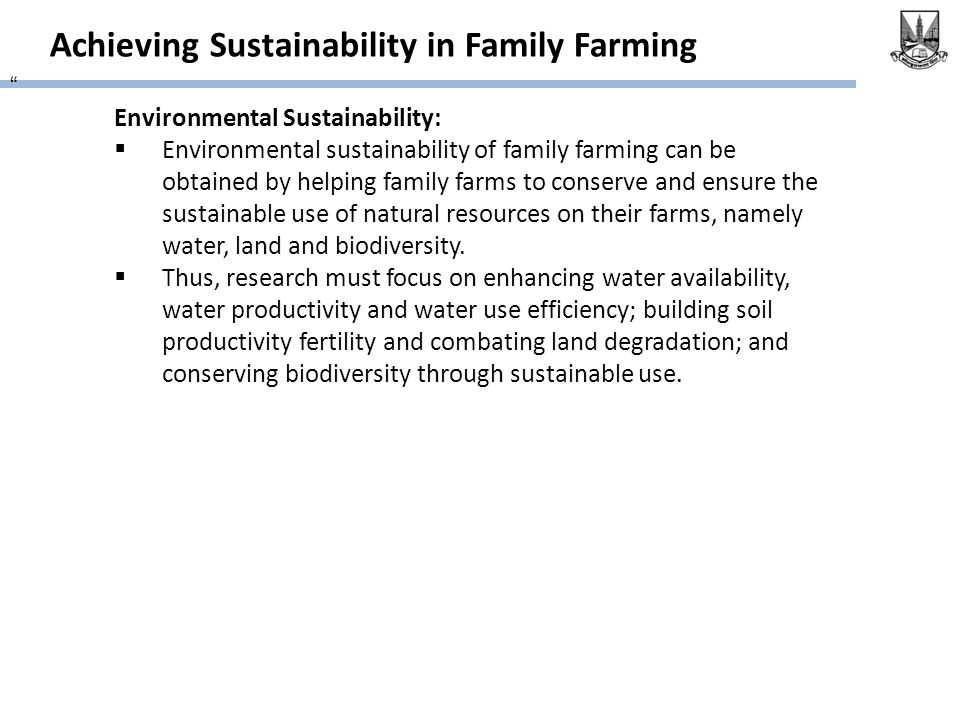 Achieving Sustainability in Family Farming Environmental Sustainability:  Environmental sustainability of family farming can be obtained by helping family farms to conserve and ensure the sustainable use of natural resources on their farms, namely water, land and biodiversity.