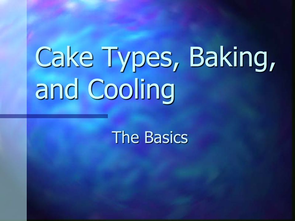 Cake Types, Baking, and Cooling The Basics