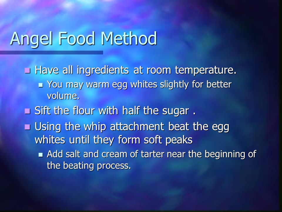 Angel Food Method Have all ingredients at room temperature.