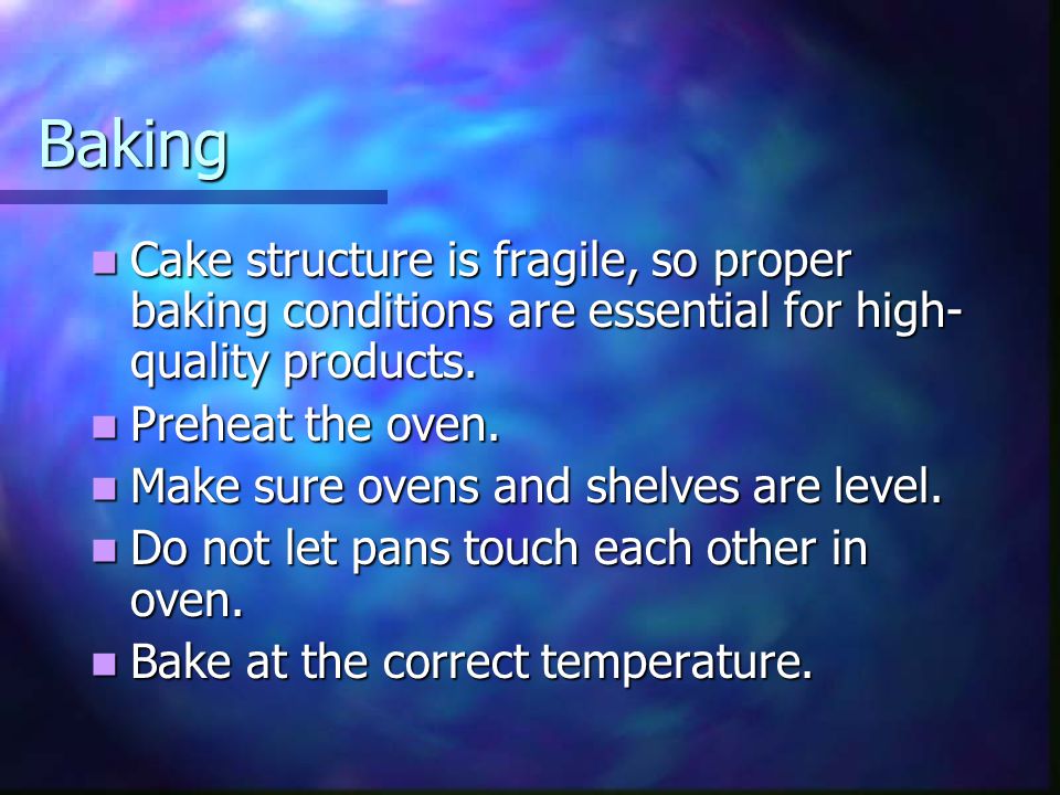 Baking Cake structure is fragile, so proper baking conditions are essential for high- quality products.