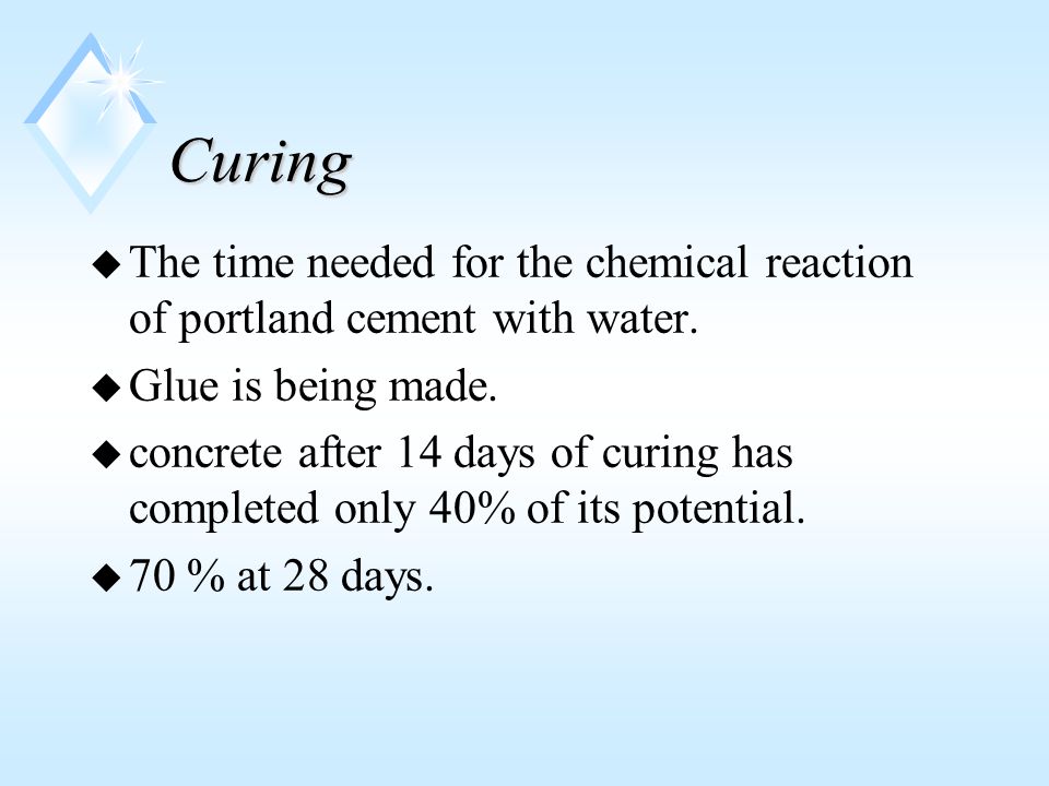 Curing u The time needed for the chemical reaction of portland cement with water.